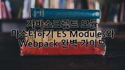 자바스크립트 모듈 마스터하기: ES Modules와 Webpack 완벽 가이드
